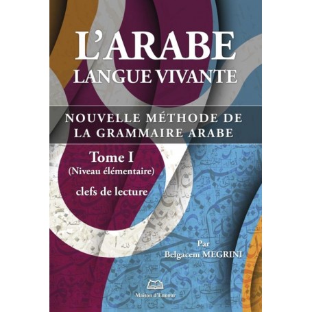 L’arabe langue vivante, nouvelle méthode de la grammaire arabe – Tome 1 (Niveau élémentaire) Belgacem Megrini