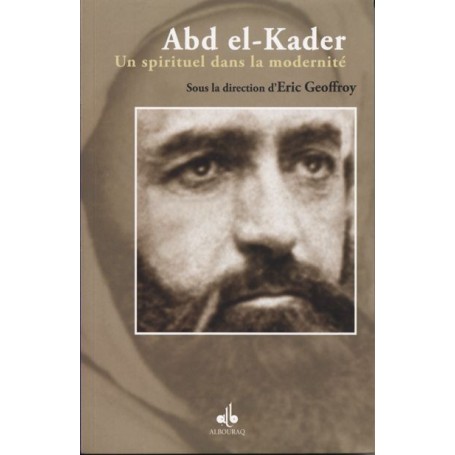 Abd el-Kader : un spirituel dans la modernité (sous la direction de) Eric GEOFFROY