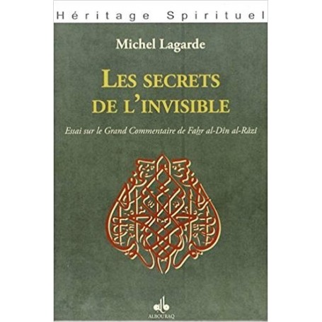 Les secrets de l’invisible : Essai sur le Grand Commentaire de Fakhr Al-Dîn al-Râzî Michel Lagarde