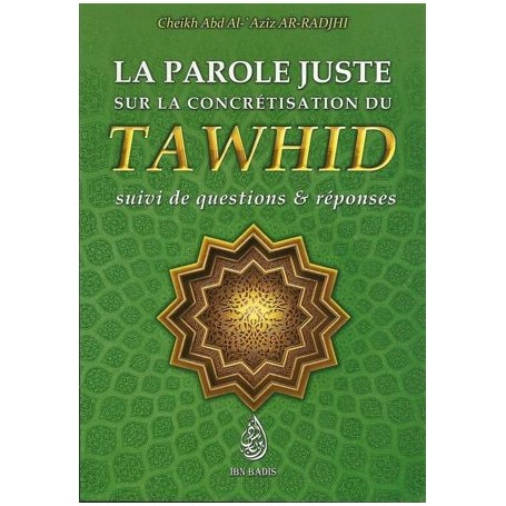La parole juste sur la concrétisation du tawhid, suivi de questions & réponses Cheikh Abd Al-'Aziz Ar-Radjhi