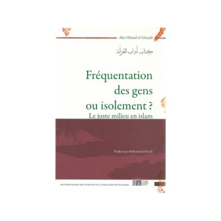 Fréquentation des gens ou isolement ? Le juste milieu en Islam Al Ghazâli