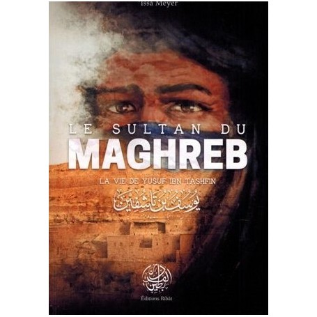 Le Sultan du Maghreb – La vie de Yusuf Ibn Tashfin – ‘Issâ Meyer – Editions Ribât Issâ Meyer