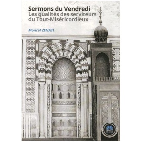 Sermons du Vendredi – Les qualités des serviteurs du Tout-Miséricordieux – Moncef Zenati
