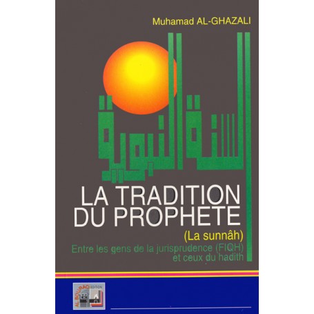Tradition du prophète (La). Entre les gens de la jurisprudence (Fiqh) et ceux du hadith AL GHAZALI Muhammad