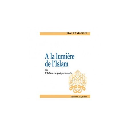 A la lumière de l'Islam ou l'Islam en quelques mots Auteur : Hani Ramadan