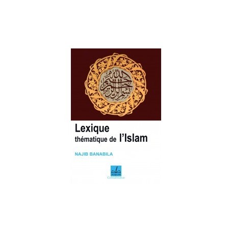 Lexique thématique de l’Islam Auteur : Najib Ali Banabila