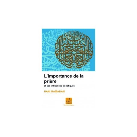L'importance de la prière et ses influences bénéfiques Auteur : Hani Ramadan