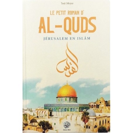 Le petit roman d'al-Quds : Jérusalem en Islam, de 'Issâ Meyer