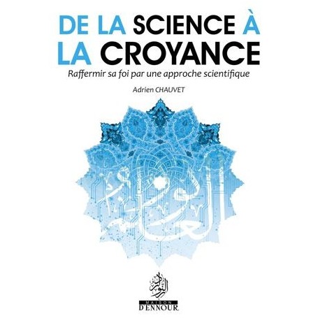 De la science à la croyance – Raffermir sa foi par une approche scientifique Adrien CHAUVET