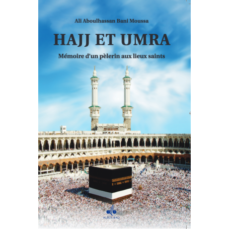 Hajj et Umra, Mémoire d'un pèlerin aux lieux saints Aboulhassan Bani Moussa Ali-Editions Albouraq