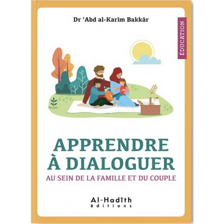 Apprendre à dialoguer au sein de la famille et du couple , de Dr 'Abd al-Karîm Bakkâr, Al-Hadîth éditions