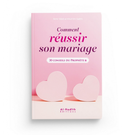 Comment réussir son mariage, 30 conseils du Prophète - Amr 'abd al-mun'im Salîm - Al Hadith Editions