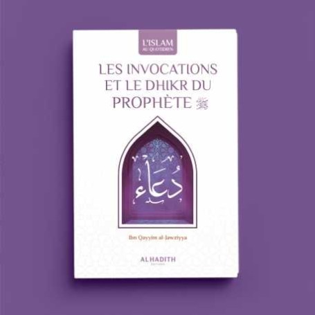 LES INVOCATIONS ET LE DHIKR DU PROPHÈTE - Ibn Qayyim al-Jawziyya - Editions Al-Hadîth