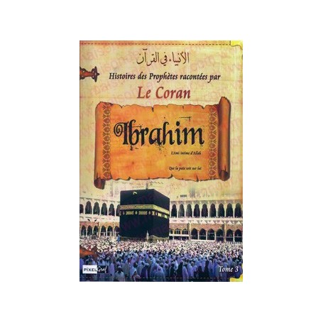 Les histoires des Prophètes racontées par Le Coran (tome 3) : Abraham