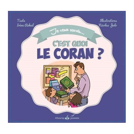 Je veux savoir… C’est quoi le Coran ? REKAD, Irène JULO, Nicolas
