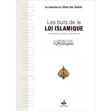 Les buts de la Loi islamique : Maqasid ash-Shariah Al-Islamiyya shaykh Tâhir ibn 'Achour